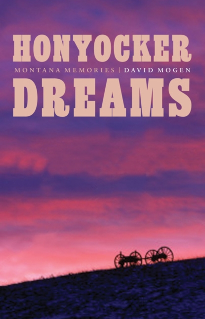 Honyocker Dreams: Montana Memories - David Mogen