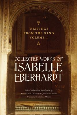 Writings from the Sand, Volume 1: Collected Works of Isabelle Eberhardt - Isabelle Eberhardt