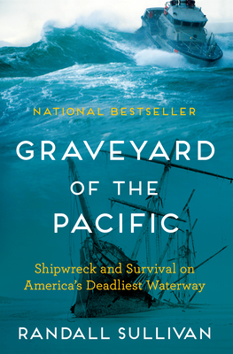 Graveyard of the Pacific: Shipwreck and Survival on America's Deadliest Waterway - Randall Sullivan