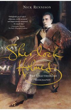 Sherlock Holmes: The Unauthorized Biography - Nicholas Rennison