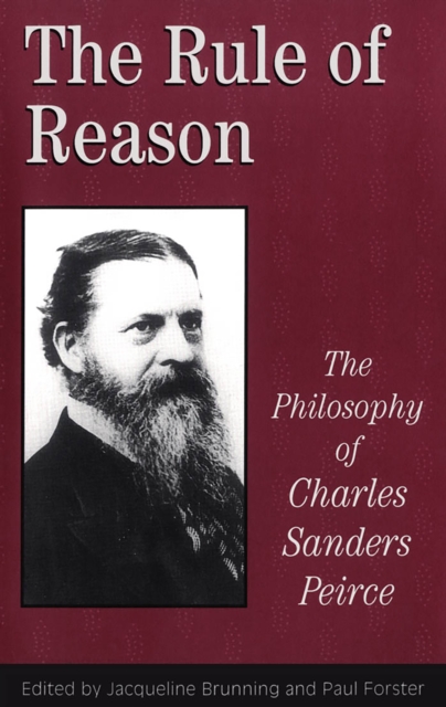 The Rule of Reason: The Philosophy of C.S. Peirce - Jacqueline Brunning