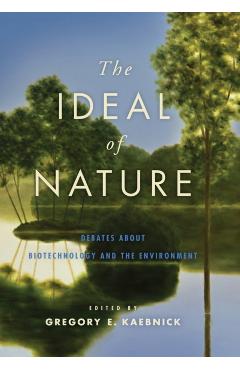 Poza produsului The Ideal of Nature: Debates about Biotechnology and the Environment - Gregory E. Kaebnick