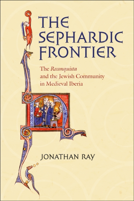 The Sephardic Frontier: The Reconquista and the Jewish Community in Medieval Iberia - Jonathan Ray