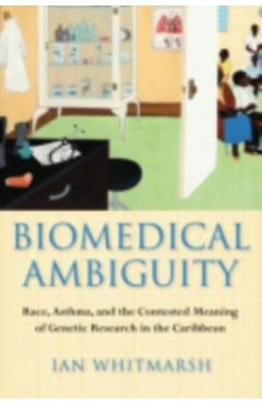 Poza produsului Biomedical Ambiguity: Race, Asthma, and the Contested Meaning of Genetic Research in the Caribbean - Ian Whitmarsh