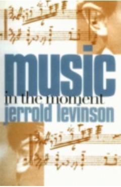 Poza produsului Music in the Moment - Jerrold Levinson