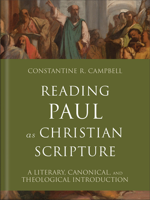 Reading Paul as Christian Scripture: A Literary, Canonical, and Theological Introduction - Constantine R. Campbell