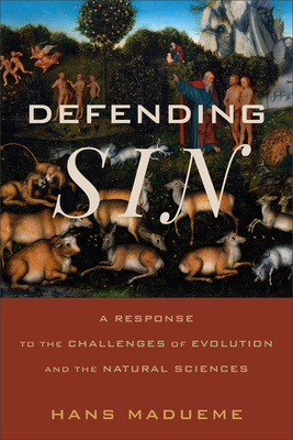 Defending Sin: A Response to the Challenges of Evolution and the Natural Sciences - Hans Madueme