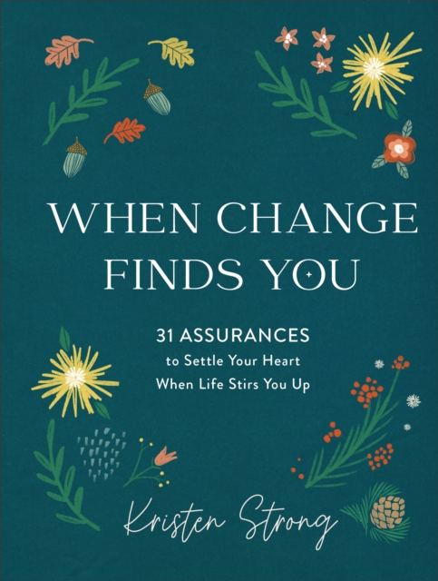 When Change Finds You: 31 Assurances to Settle Your Heart When Life Stirs You Up - Kristen Strong