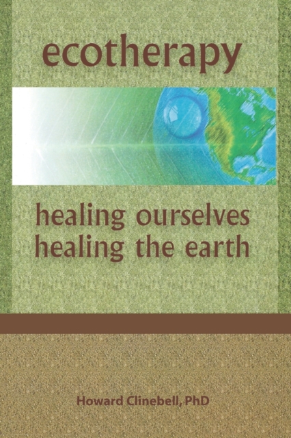 Ecotherapy: Healing Ourselves, Healing the Earth - Howard Clinebell