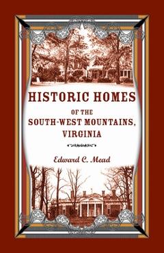 Coperta cărții 'Historic Homes of the South-West Mountains, Virginia - Edward C. Mead'