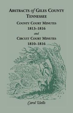 Coperta cărții 'Abstracts of Giles County, Tennessee: County Court Minutes, 1813-1816, and Circuit Court Minutes, 1810-1816 - Carol'