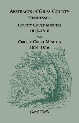 Coperta cărții 'Abstracts of Giles County, Tennessee: County Court Minutes, 1813-1816, and Circuit Court Minutes, 1810-1816 - Carol'