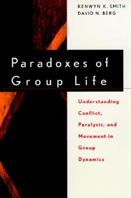 Paradoxes of Group Life: Understanding Conflict, Paralysis, and Movement in Group Dynamics - Kenwyn K. Smith