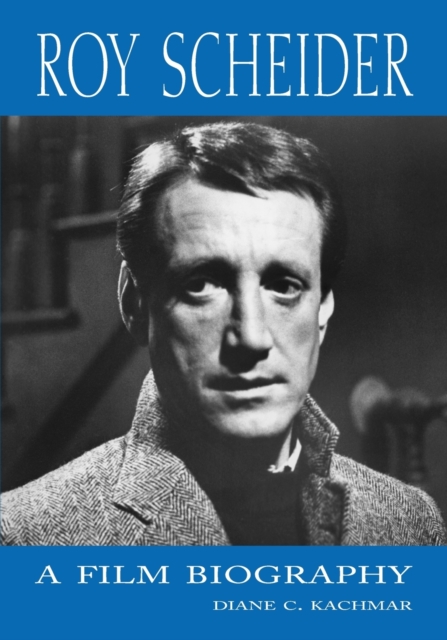 Roy Scheider: A Film Biography - Diane C. Kachmar