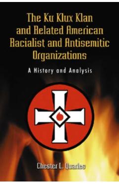 Coperta cărții 'The Ku Klux Klan and Related American Racialist and Antisemitic Organizations: A History and Analysis - Chester L.'