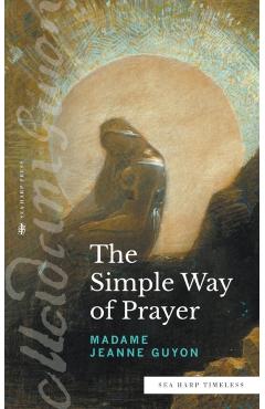 Poza produsului The Simple Way of Prayer (Sea Harp Timeless series): A Method of Union with Christ - Madame Jeanne Guyon