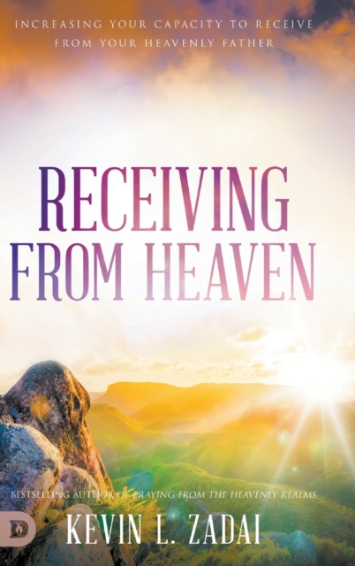 Receiving from Heaven: Increasing Your Capacity to Receive from Your Heavenly Father - Kevin Zadai