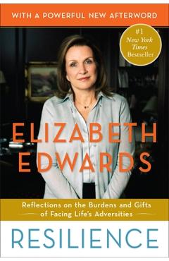 Resilience: Reflections on the Burdens and Gifts of Facing Life's Adversities - Elizabeth Edwards