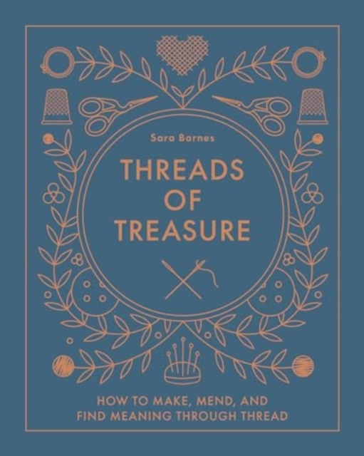 Threads of Treasure: How to Make, Mend, and Find Meaning Through Thread - Sara Barnes