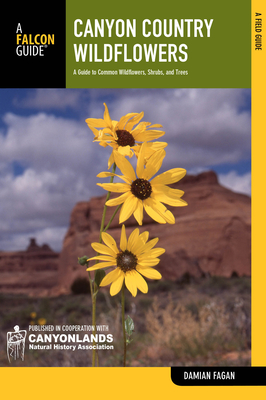 Canyon Country Wildflowers: A Guide to Common Wildflowers, Shrubs, and Trees - Damian Fagan