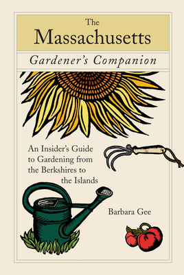 Massachusetts Gardener's Companion: An Insider's Guide to Gardening from the Berkshires to the Islands - Barbara Gee