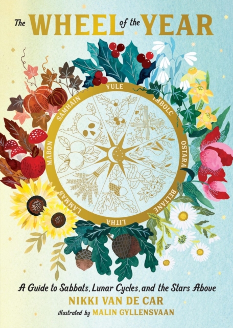 The Wheel of the Year: A Guide to Sabbats, Lunar Cycles, and the Stars Above - Nikki Van De Car