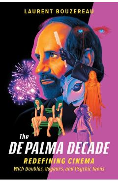 Poza produsului The de Palma Decade: Redefining Cinema with Doubles, Voyeurs, and Psychic Teens - Laurent Bouzereau