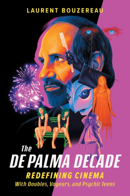 The de Palma Decade: Redefining Cinema with Doubles, Voyeurs, and Psychic Teens - Laurent Bouzereau