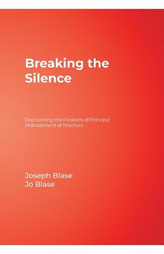 Coperta cărții 'Breaking the Silence: Overcoming the Problem of Principal Mistreatment of Teachers - Joseph Blase'