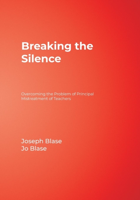 Breaking the Silence: Overcoming the Problem of Principal Mistreatment of Teachers - Joseph Blase