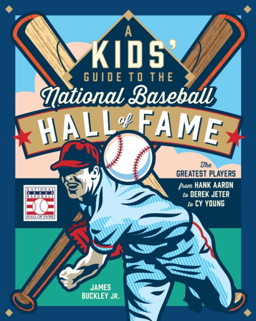 A Kids' Guide to the National Baseball Hall of Fame: The Greatest Players from Hank Aaron & Derek Jeter to Cy Young - James Buckley Jr