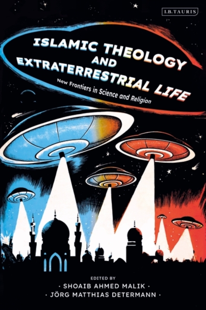 Islamic Theology and Extraterrestrial Life: New Frontiers in Science and Religion - Jrg Matthias Determann