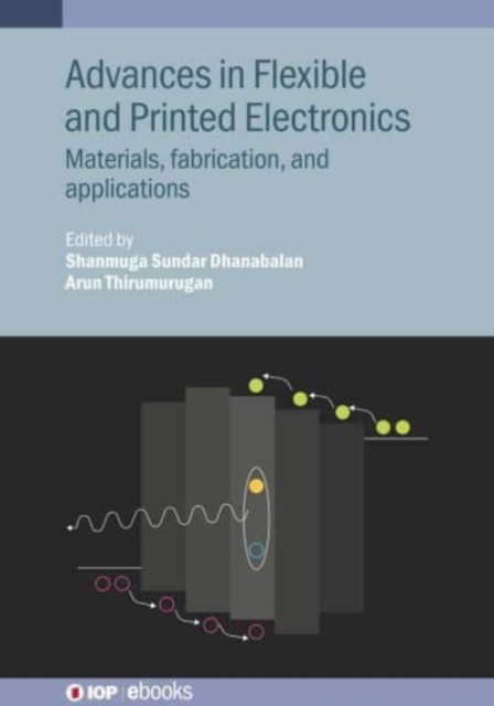 Advances in Flexible and Printed Electronics: Materials, fabrication, and applications - Shanmuga Sundar Dhanabalan