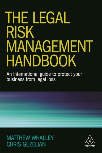 The Legal Risk Management Handbook: An International Guide to Protect Your Business from Legal Loss - Matthew Whalley