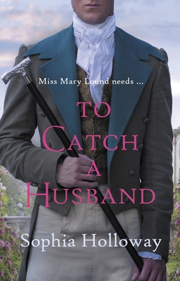To Catch a Husband: The Heart-Warming Regency Romance from the Author of Kingscastle - Sophia Holloway