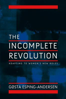 Incomplete Revolution: Adapting Welfare States to Women's New Roles - Gosta Esping-andersen