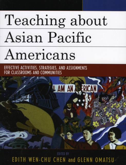 Teaching about Asian Pacific Americans: Effective Activities, Strategies, and Assignments for Classrooms and Communities - Edith Wen-chu Chen