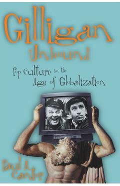 Coperta cărții 'Gilligan Unbound: Pop Culture in the Age of Globalization - Paul A. Cantor'