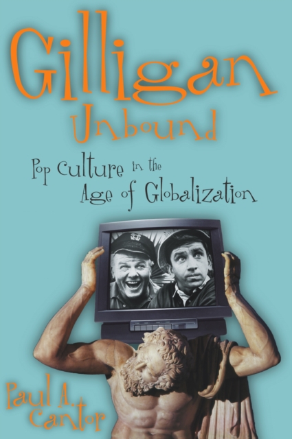 Gilligan Unbound: Pop Culture in the Age of Globalization - Paul A. Cantor