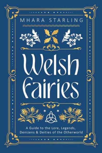 Welsh Fairies: A Guide to the Lore, Legends, Denizens & Deities of the Otherworld - Mhara Starling