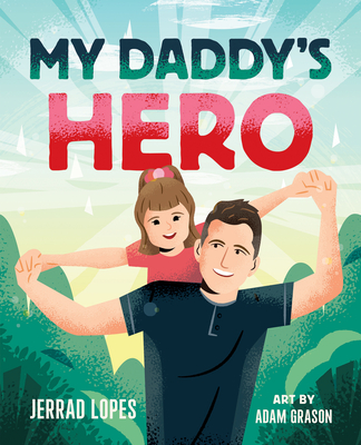 My Daddy's Hero: A Story about Jesus, the Ultimate Hero - Jerrad Lopes