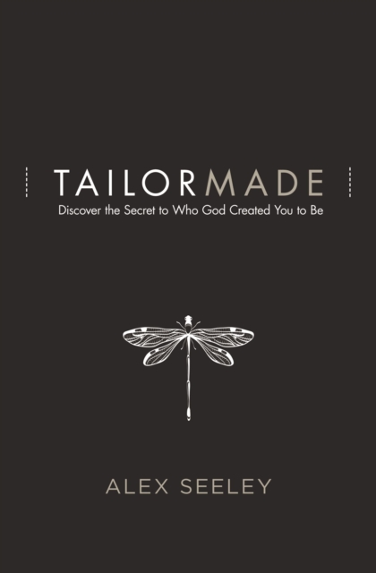 Tailor Made: Discover the Secret to Who God Created You to Be - Alex Seeley