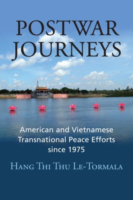 Postwar Journeys: American and Vietnamese Transnational Peace Efforts Since 1975 - Hang Thi Thu Le-tormala