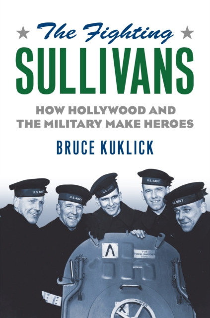 The Fighting Sullivans: How Hollywood and the Military Make Heroes - Bruce Kuklick