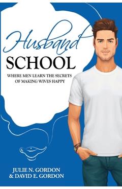 Coperta cărții 'Husband School: Where Men Learn the Secrets of Making Wives Happy - David E. Gordon'