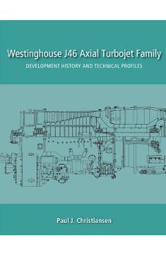 Coperta cărții 'Westinghouse J46 Axial Turbojet Family: Development History and Technical Profiles - Paul J. Christiansen'