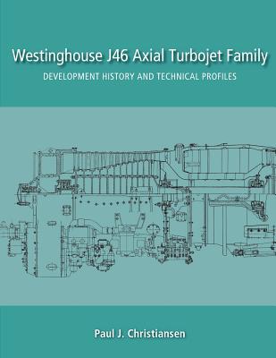 Coperta cărții 'Westinghouse J46 Axial Turbojet Family: Development History and Technical Profiles - Paul J. Christiansen'