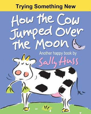 How the Cow Jumped Over the Moon - Sally Huss