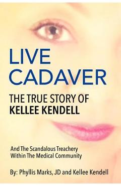Coperta cărții 'Live Cadaver: The True Story Of Kellee Kendell And Scandalous Treachery In The Medical Community - Phyllis Marks Jd'