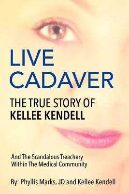 Coperta cărții 'Live Cadaver: The True Story Of Kellee Kendell And Scandalous Treachery In The Medical Community - Phyllis Marks Jd'